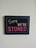 Sorry we’re stoned pre done 11x14
